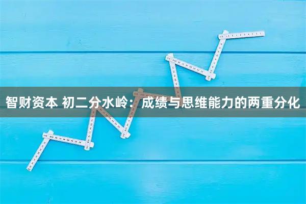 智财资本 初二分水岭：成绩与思维能力的两重分化