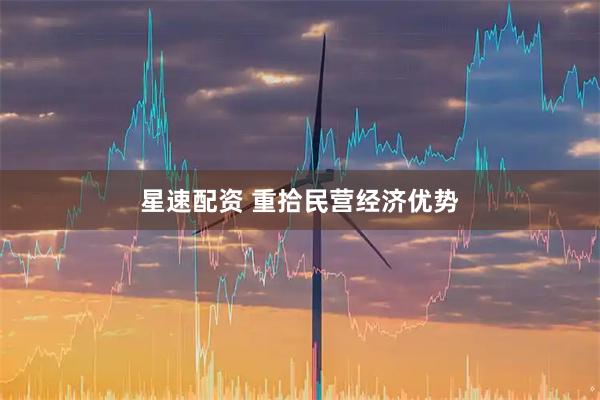 星速配资 重拾民营经济优势